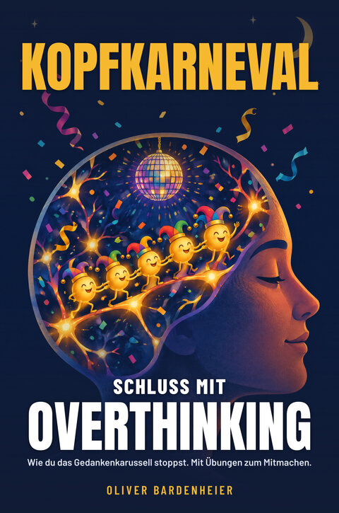 Buchcover: Kopfkarneval. Schluss mit Overthinking. Ein Kopf im Profil, in dem Figuren mit Narrenkappen vor einer Discokugel tanzen.